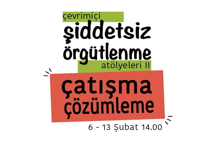 Bu görsel beyaz zemin üzerine hazırlanmış bir grafik tasarım. Tasarımın ortasında 'çevrimiçi şiddetsiz örgütlenme atölyeleri iki, çatışma çözümleme' yazıyor. Yazının sağ alt köşesinde '6 - 13 Şubat 14.00' yazıyor. 'Çevrimiçi' yazısı açık yeşil bir şerit üzerinde bulunuyor. 'Atölyeleri 2' yazısı da aynı renkli bir şerit üzerinde bulunuyor. 'Çatışma çözümleme' yazısı da turuncu renginde olan bir şerit üzerinde bulunuyor.