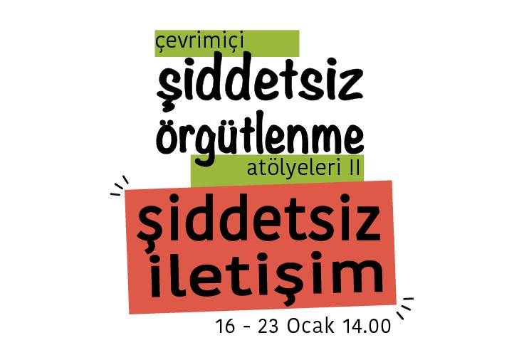Bu görsel beyaz zemin üzerine hazırlanmış bir grafik tasarım. Tasarımın ortasında 'çevrimiçi şiddetsiz örgütlenme atölyeleri iki, şiddetsiz iletişim' yazıyor. Yazının sağ alt köşesinde '16 - 23 Ocak 14.00' yazıyor. 'Çevrimiçi' yazısı açık yeşil bir şerit üzerinde bulunuyor. 'Atölyeleri 2' yazısı da aynı renkli bir şerit üzerinde bulunuyor. 'Şiddetsiz iletişim' yazısı da turuncu renginde olan bir şerit üzerinde bulunuyor.